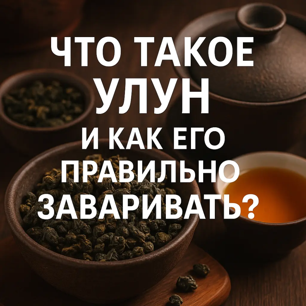 Улун (оолонг): что это за чай, виды улунов и как заваривать правильно